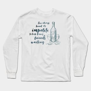 I've always heard it's impolite to keep one's friends waiting Long Sleeve T-Shirt